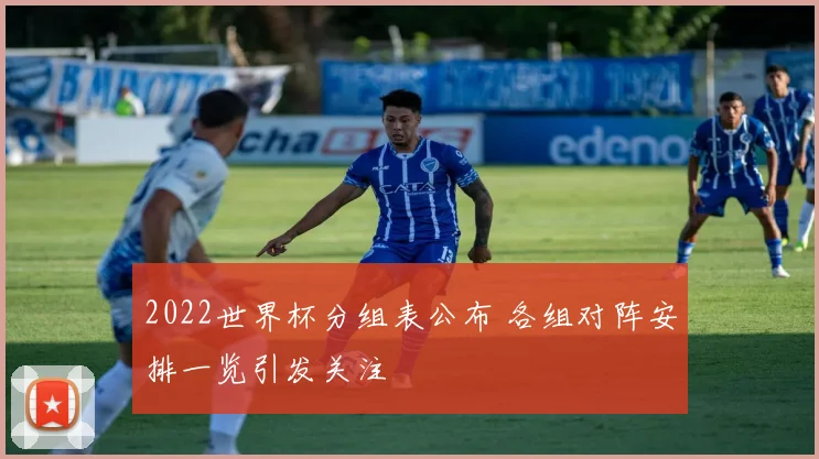 2022世界杯分组表公布 各组对阵安排一览引发关注