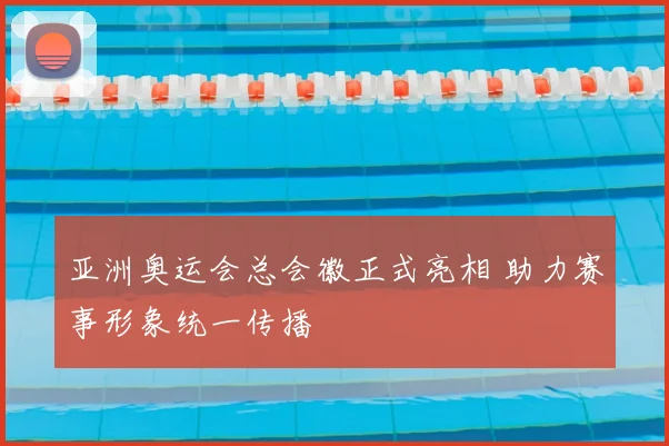 亚洲奥运会总会徽正式亮相 助力赛事形象统一传播