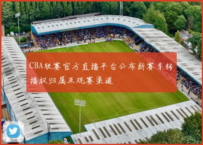 CBA联赛官方直播平台公布新赛季转播权归属及观赛渠道
