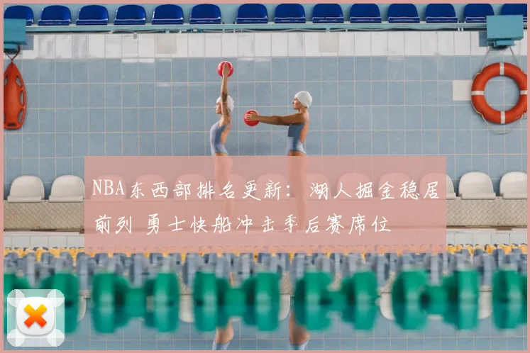 NBA东西部排名更新：湖人掘金稳居前列 勇士快船冲击季后赛席位