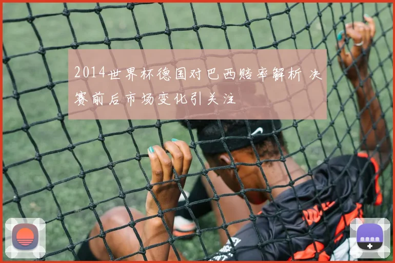 2014世界杯德国对巴西赔率解析 决赛前后市场变化引关注