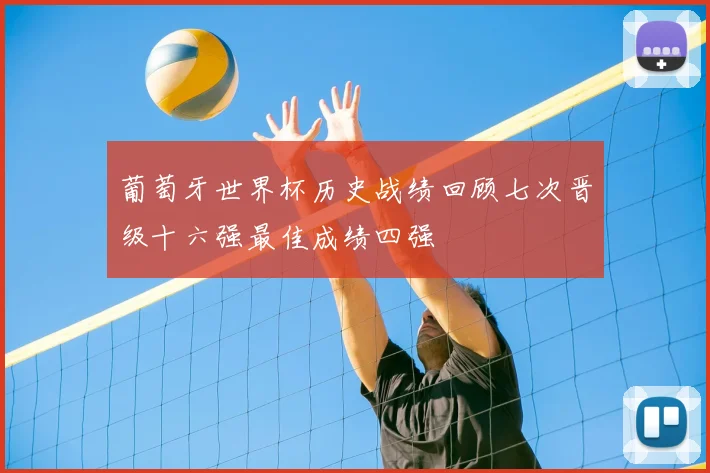 葡萄牙世界杯历史战绩回顾七次晋级十六强最佳成绩四强