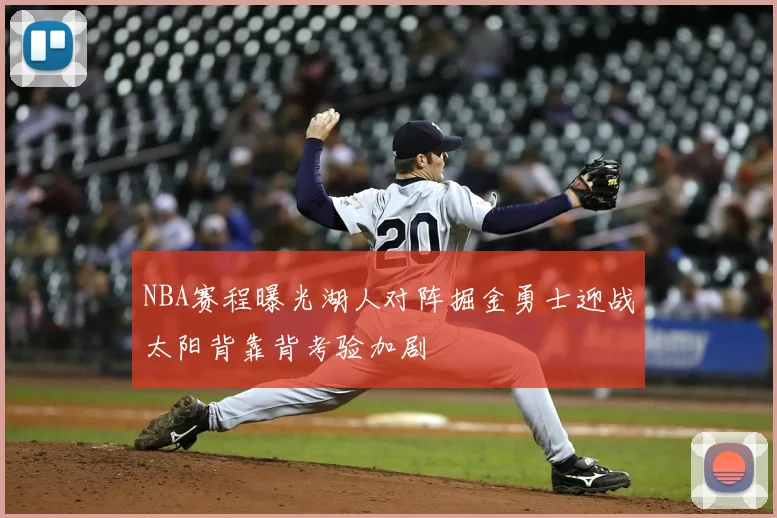 NBA赛程曝光湖人对阵掘金勇士迎战太阳背靠背考验加剧