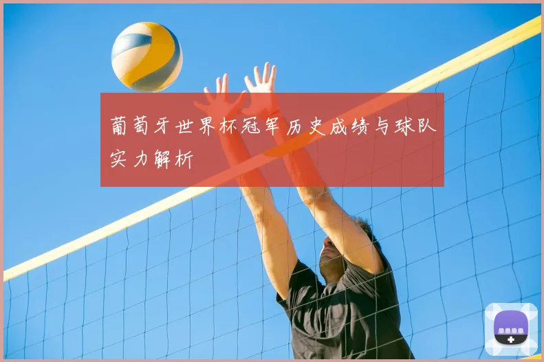 葡萄牙世界杯冠军历史成绩与球队实力解析